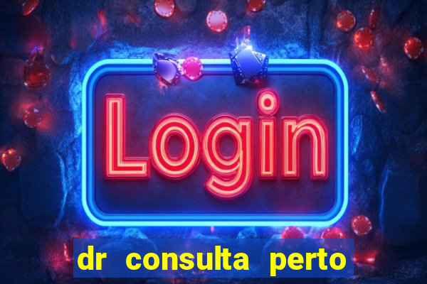 dr consulta perto de mim