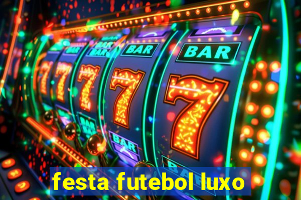 festa futebol luxo