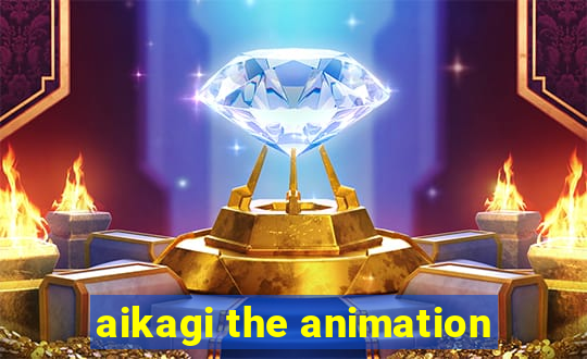 aikagi the animation