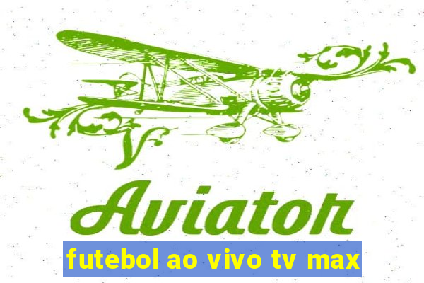 futebol ao vivo tv max