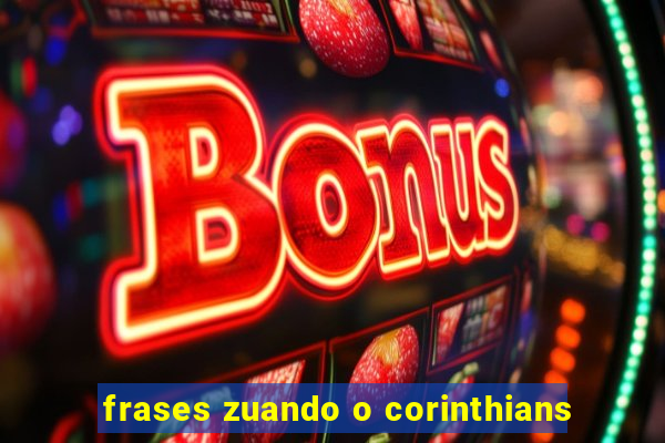 frases zuando o corinthians