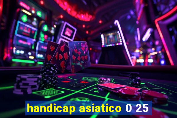 handicap asiatico 0 25