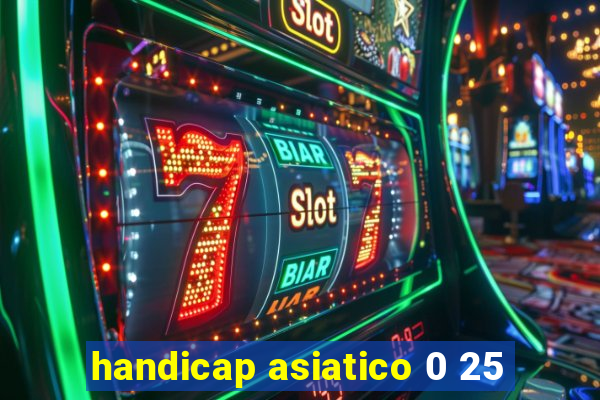 handicap asiatico 0 25