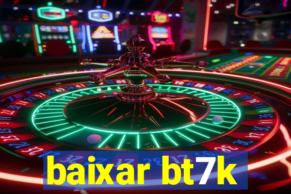 baixar bt7k