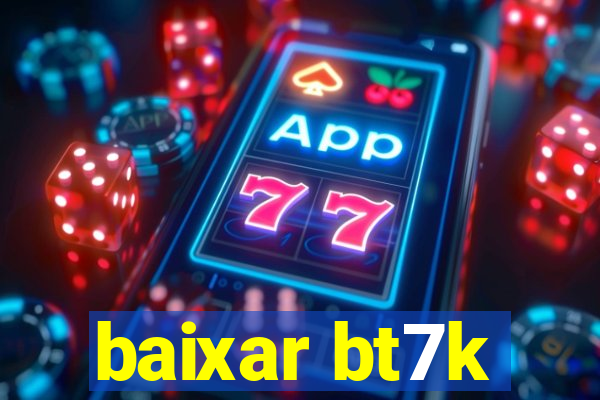 baixar bt7k