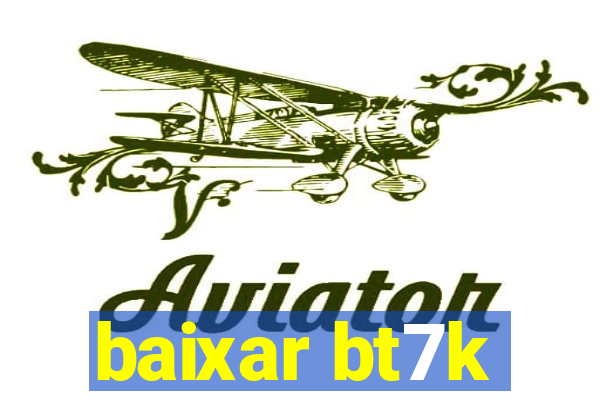 baixar bt7k