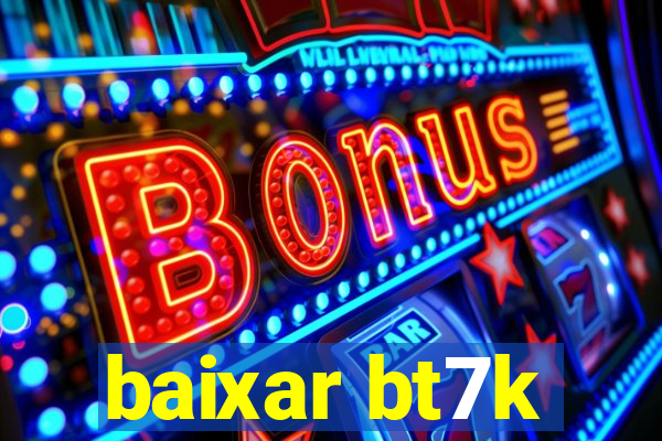 baixar bt7k