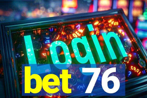 bet 76