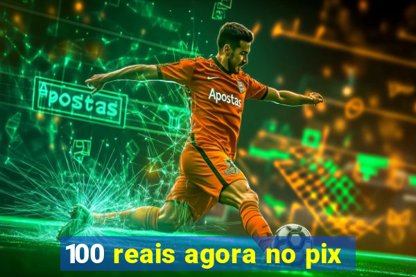 100 reais agora no pix