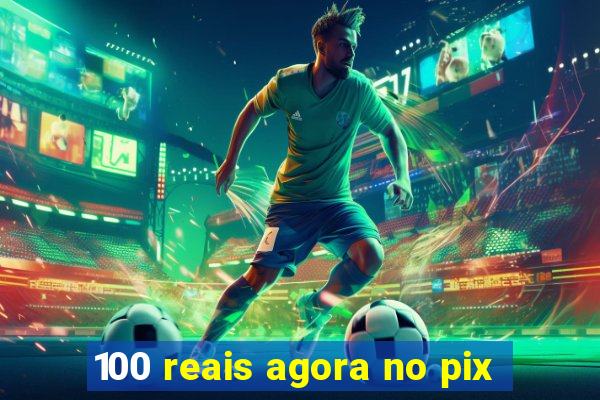 100 reais agora no pix