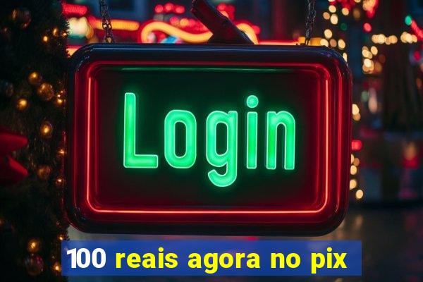 100 reais agora no pix