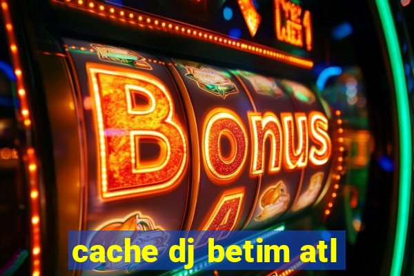 cache dj betim atl