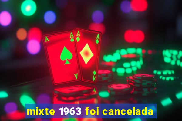 mixte 1963 foi cancelada