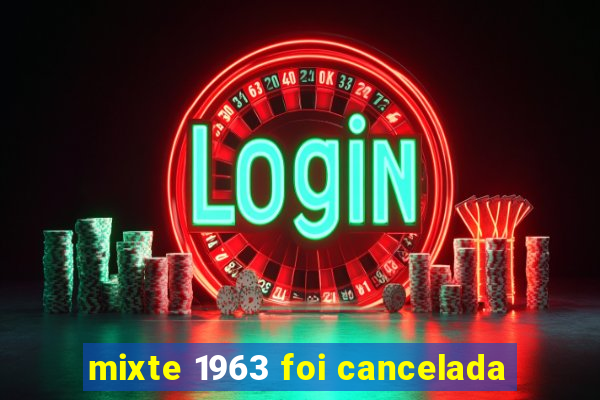 mixte 1963 foi cancelada