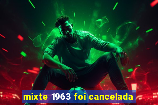 mixte 1963 foi cancelada