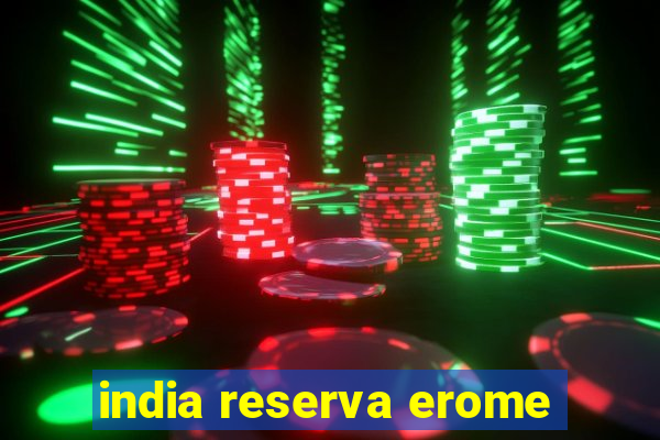 india reserva erome