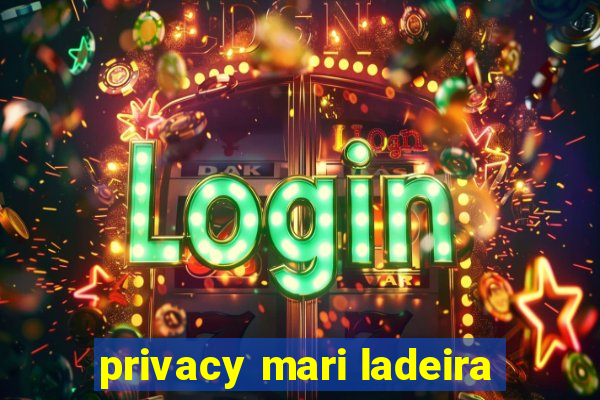 privacy mari ladeira