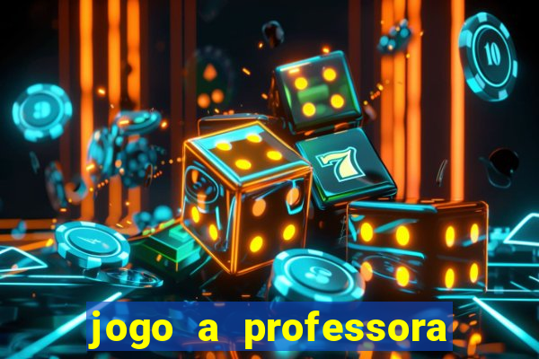 jogo a professora escola legal