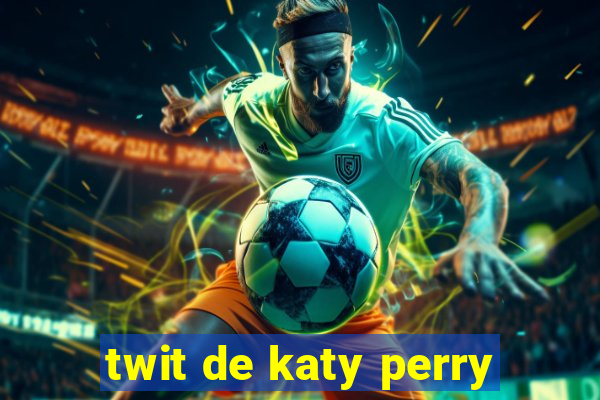 twit de katy perry