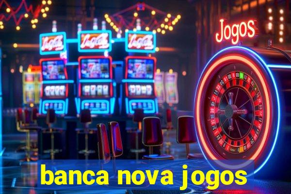 banca nova jogos