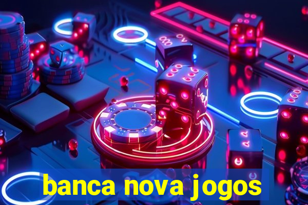 banca nova jogos