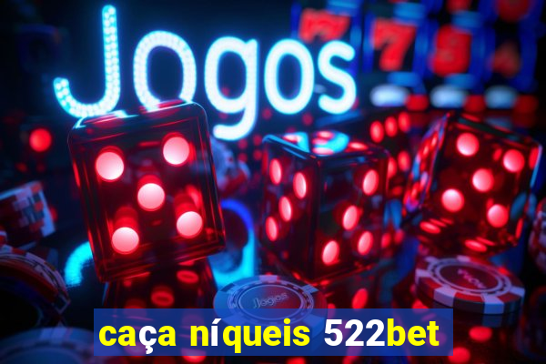 caça níqueis 522bet