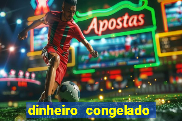 dinheiro congelado na plataforma de jogos