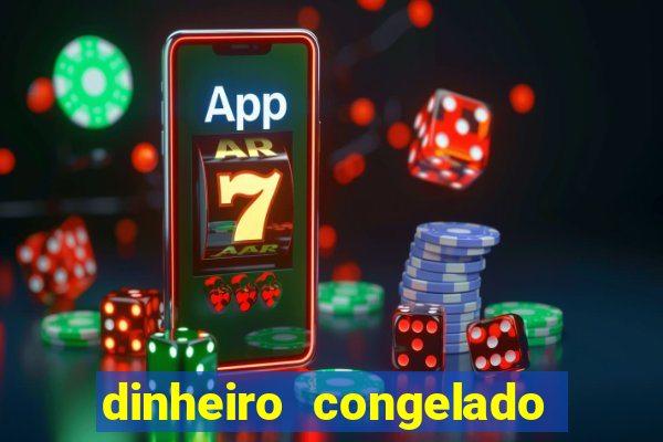 dinheiro congelado na plataforma de jogos