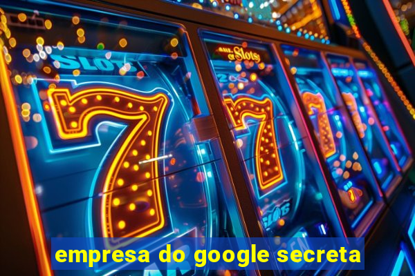 empresa do google secreta