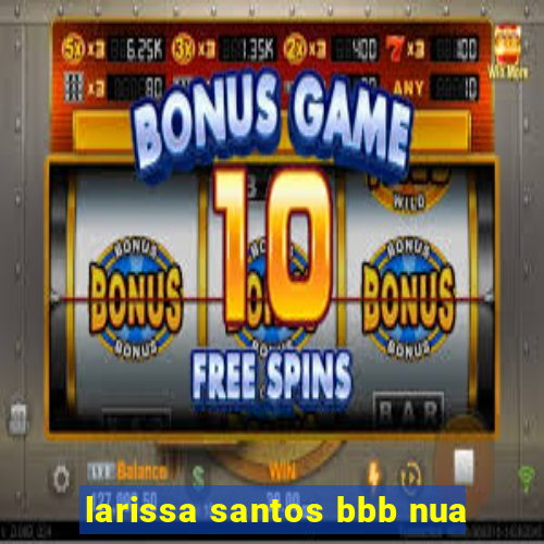 larissa santos bbb nua