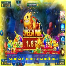 sonhar com mandioca jogo do bicho