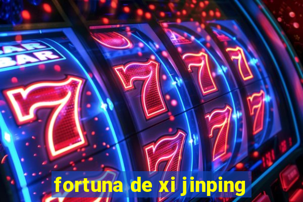 fortuna de xi jinping