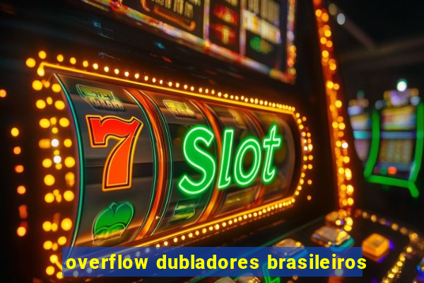 overflow dubladores brasileiros