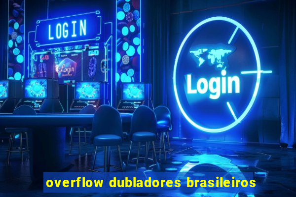 overflow dubladores brasileiros