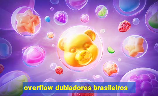 overflow dubladores brasileiros