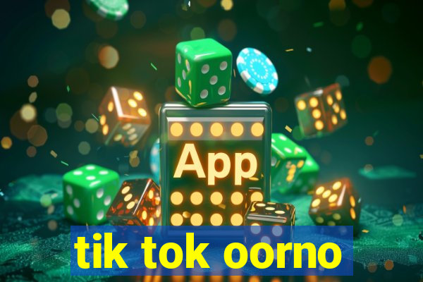 tik tok oorno