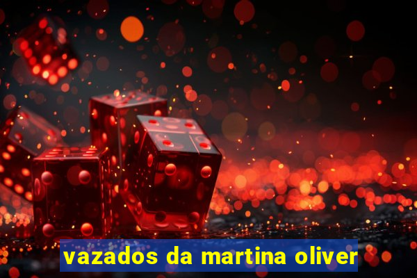 vazados da martina oliver