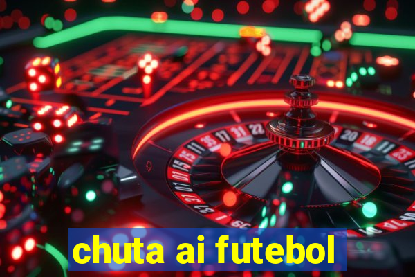 chuta ai futebol