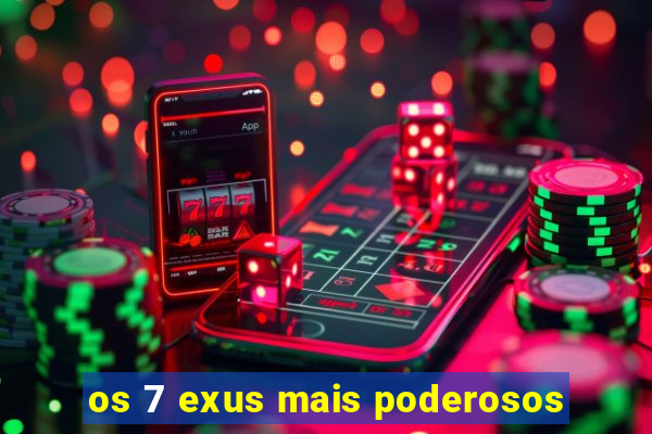 os 7 exus mais poderosos