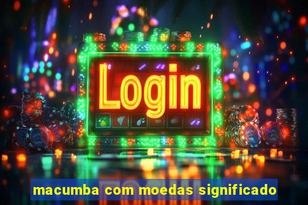 macumba com moedas significado