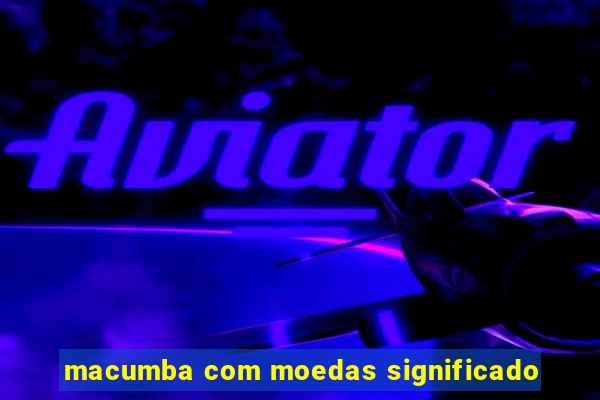 macumba com moedas significado