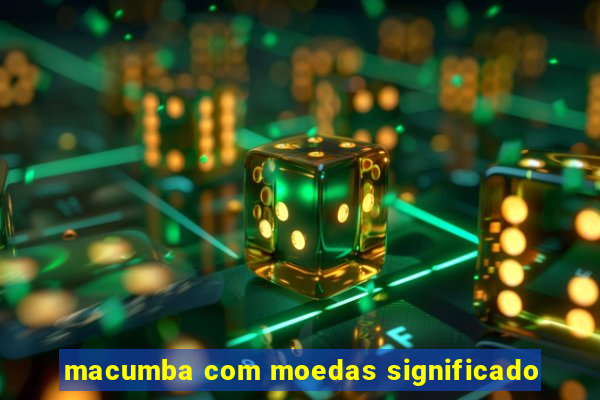 macumba com moedas significado