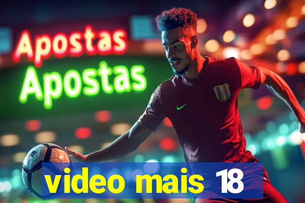 video mais 18