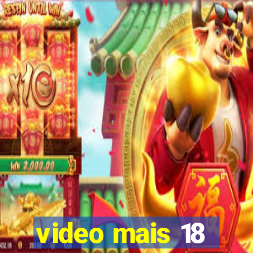 video mais 18