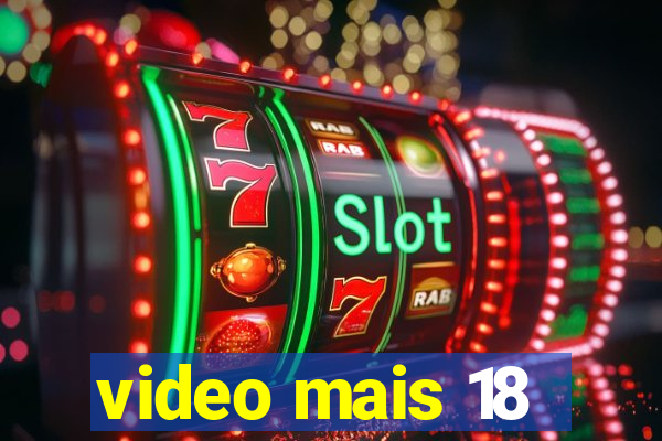 video mais 18