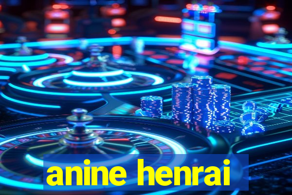 anine henrai