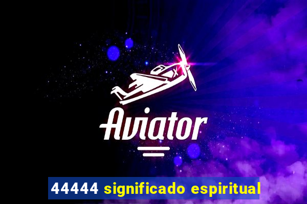 44444 significado espiritual