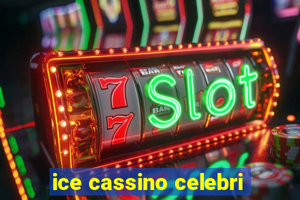 ice cassino celebri