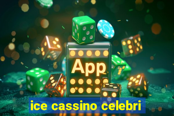 ice cassino celebri