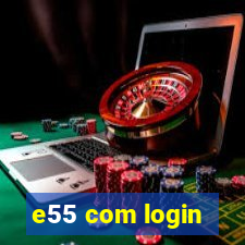 e55 com login